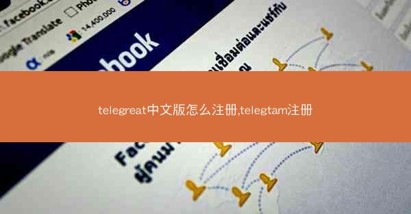 telegreat中文版怎么注册,telegtam注册