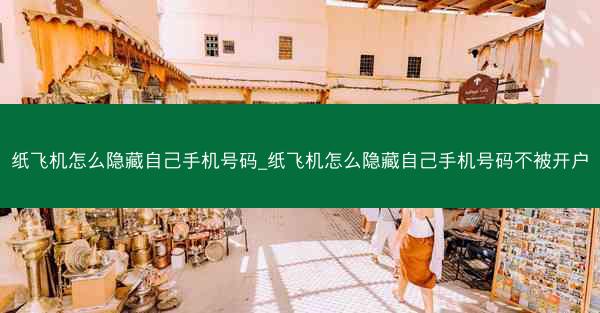 纸飞机怎么隐藏自己手机号码_纸飞机怎么隐藏自己手机号码不被开户