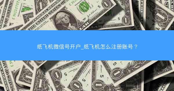 纸飞机微信号开户_纸飞机怎么注册账号？
