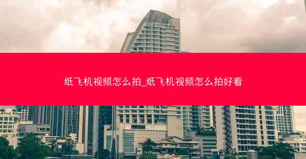 纸飞机视频怎么拍_纸飞机视频怎么拍好看