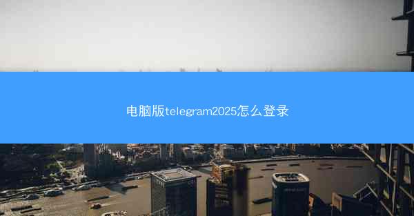 电脑版telegram2025怎么登录