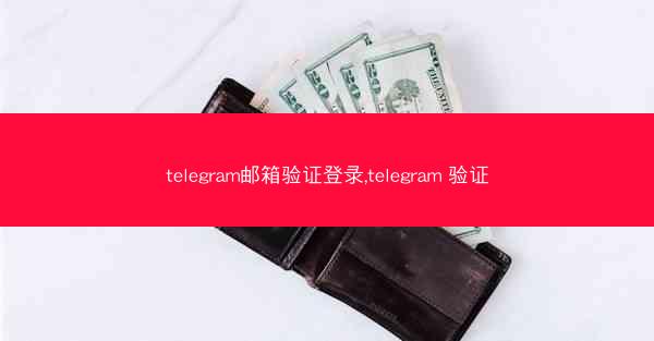 telegram邮箱验证登录,telegram 验证