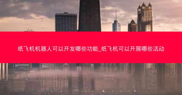 纸飞机机器人可以开发哪些功能_纸飞机可以开展哪些活动