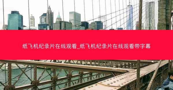 纸飞机纪录片在线观看_纸飞机纪录片在线观看带字幕