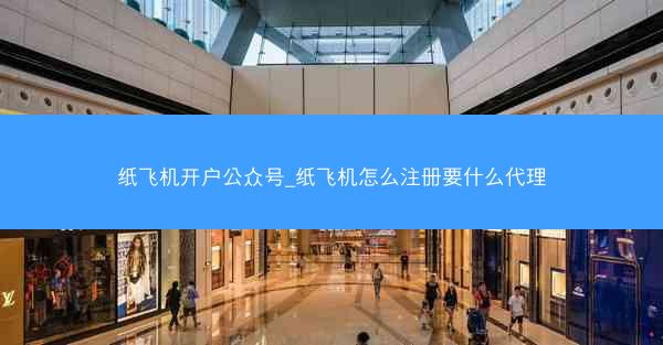 纸飞机开户公众号_纸飞机怎么注册要什么代理