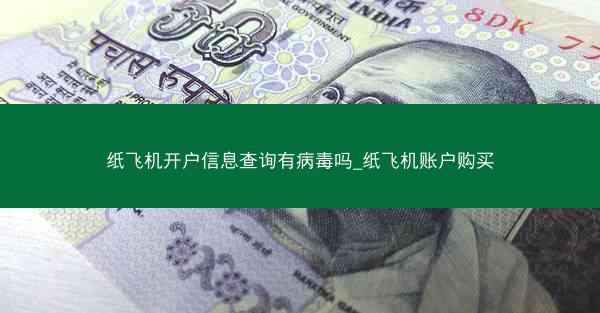 纸飞机开户信息查询有病毒吗_纸飞机账户购买