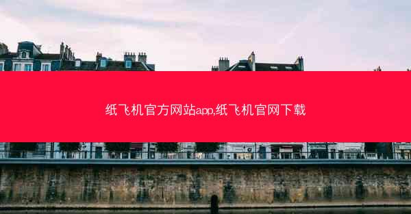 纸飞机官方网站app,纸飞机官网下载