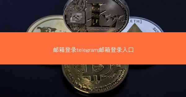 邮箱登录telegram;邮箱登录入口