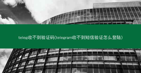 teleg收不到验证码(telegram收不到短信验证怎么登陆)
