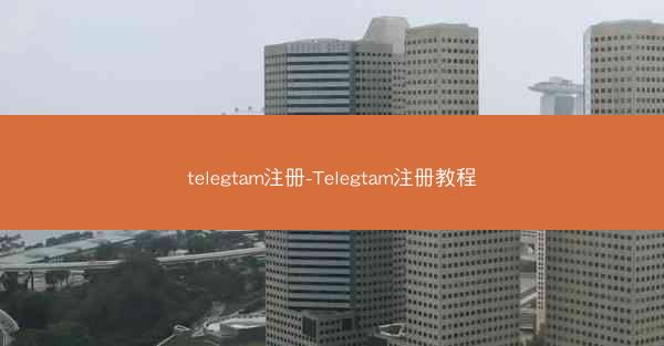 telegtam注册-Telegtam注册教程