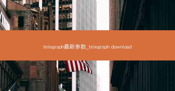 telegraph最新参数_telegraph download