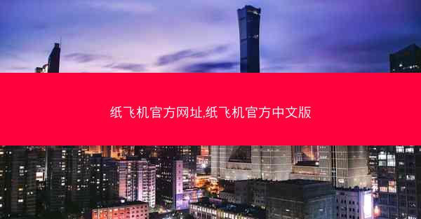 纸飞机官方网址,纸飞机官方中文版