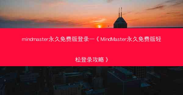 mindmaster永久免费版登录—《MindMaster永久免费版轻松登录攻略》