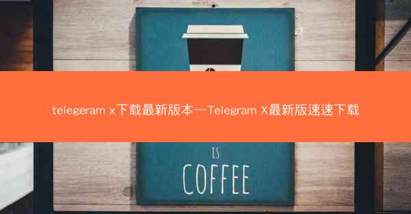 telegeram x下载最新版本—Telegram X最新版速速下载