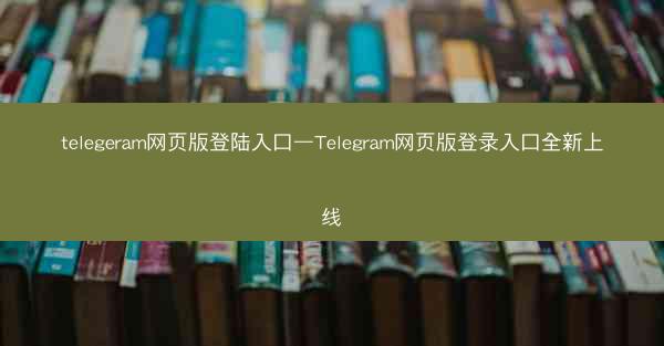 telegeram网页版登陆入口—Telegram网页版登录入口全新上线