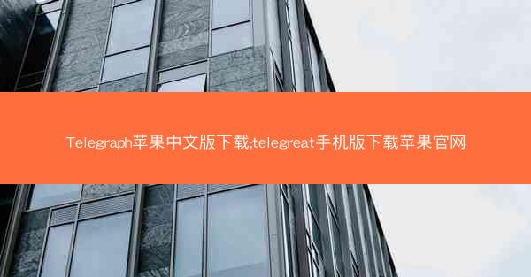 Telegraph苹果中文版下载;telegreat手机版下载苹果官网