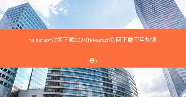 telegraph官网下载2024(telegraph官网下载不用加速器)