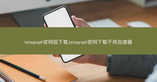 telegraph官网版下载,telegraph官网下载不用加速器