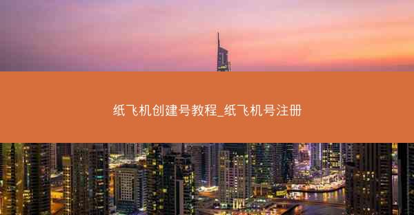 纸飞机创建号教程_纸飞机号注册