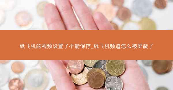 纸飞机的视频设置了不能保存_纸飞机频道怎么被屏蔽了