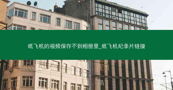 纸飞机的视频保存不到相册里_纸飞机纪录片链接