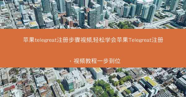 苹果telegreat注册步骤视频,轻松学会苹果Telegreat注册，视频教程一步到位