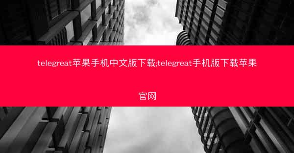 telegreat苹果手机中文版下载;telegreat手机版下载苹果官网