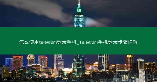 怎么使用telegram登录手机_Telegram手机登录步骤详解