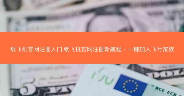 纸飞机官网注册入口,纸飞机官网注册新航程，一键加入飞行家族