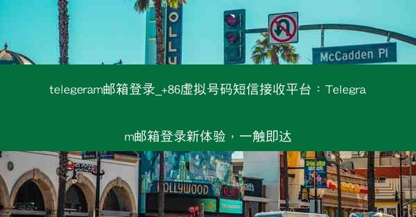 telegeram邮箱登录_+86虚拟号码短信接收平台：Telegram邮箱登录新体验，一触即达