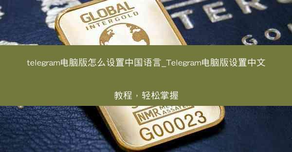 telegram电脑版怎么设置中国语言_Telegram电脑版设置中文教程，轻松掌握